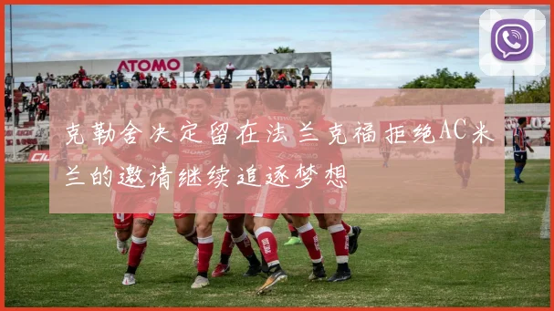 克勒舍决定留在法兰克福拒绝AC米兰的邀请继续追逐梦想