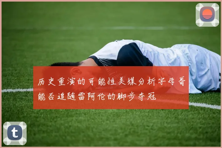 历史重演的可能性美媒分析字母哥能否追随雷阿伦的脚步夺冠